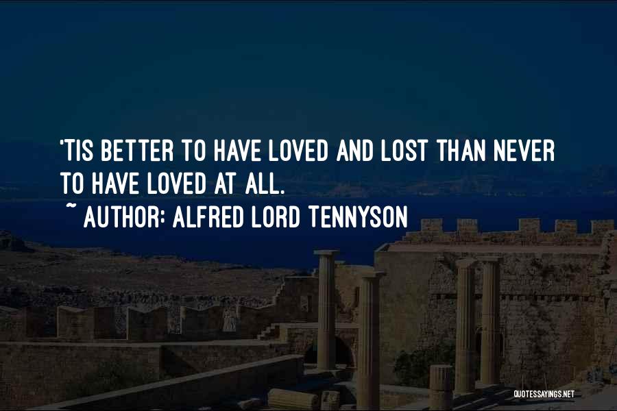 Alfred Lord Tennyson Quotes: 'tis Better To Have Loved And Lost Than Never To Have Loved At All.