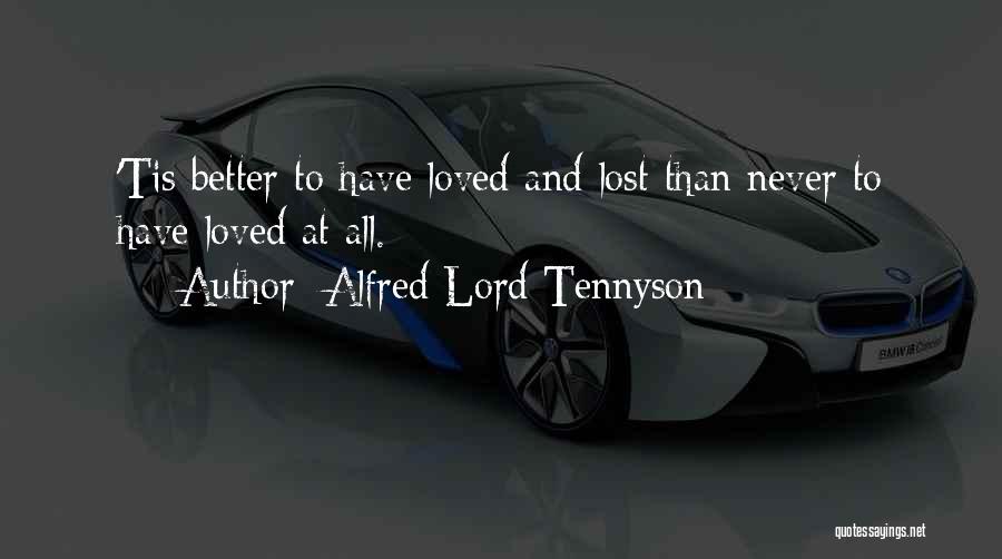 Alfred Lord Tennyson Quotes: 'tis Better To Have Loved And Lost Than Never To Have Loved At All.