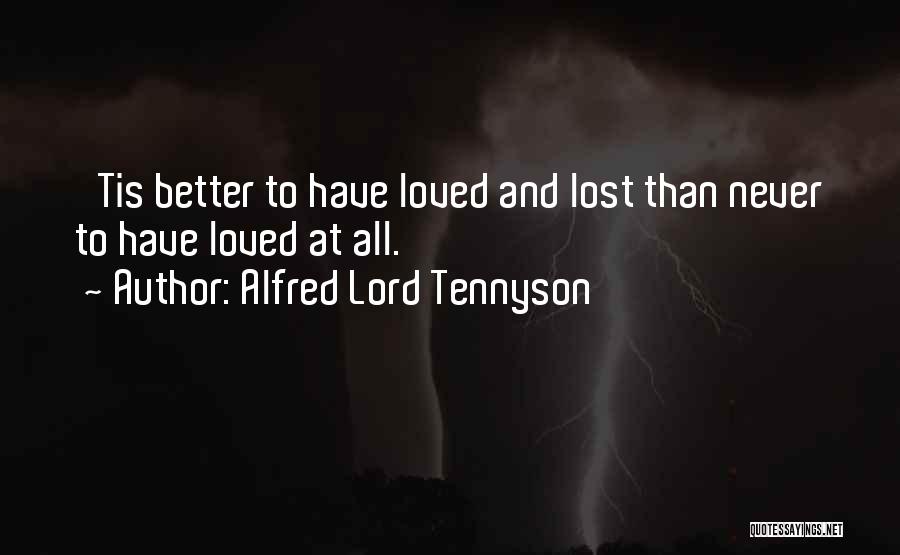 Alfred Lord Tennyson Quotes: 'tis Better To Have Loved And Lost Than Never To Have Loved At All.