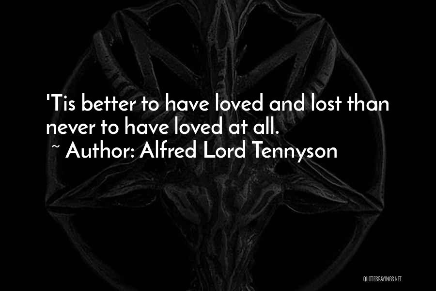 Alfred Lord Tennyson Quotes: 'tis Better To Have Loved And Lost Than Never To Have Loved At All.