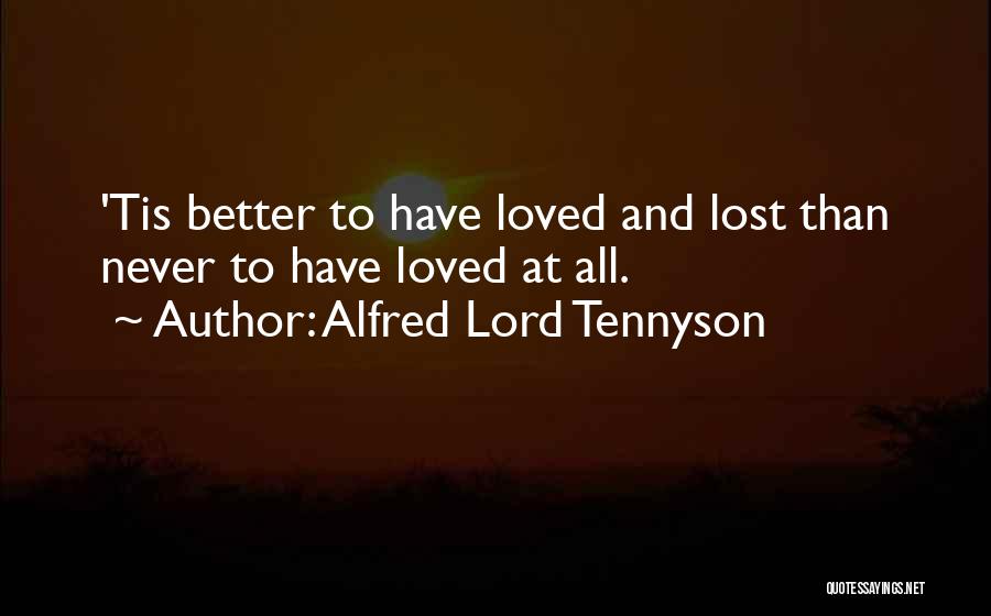 Alfred Lord Tennyson Quotes: 'tis Better To Have Loved And Lost Than Never To Have Loved At All.