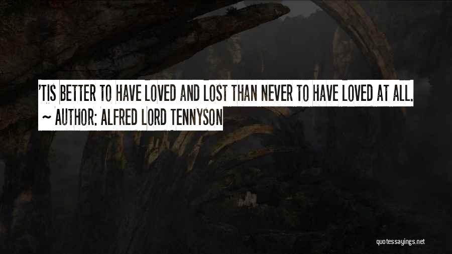 Alfred Lord Tennyson Quotes: 'tis Better To Have Loved And Lost Than Never To Have Loved At All.