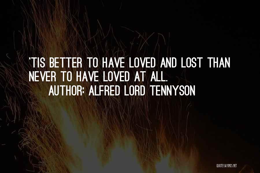 Alfred Lord Tennyson Quotes: 'tis Better To Have Loved And Lost Than Never To Have Loved At All.