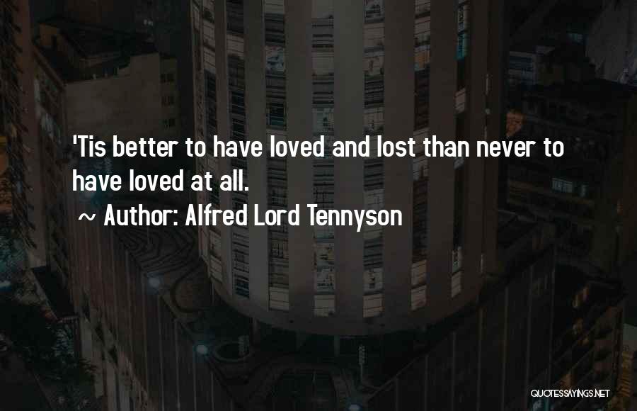 Alfred Lord Tennyson Quotes: 'tis Better To Have Loved And Lost Than Never To Have Loved At All.