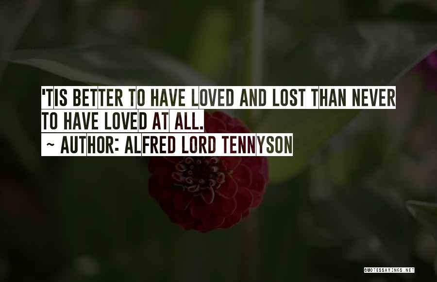 Alfred Lord Tennyson Quotes: 'tis Better To Have Loved And Lost Than Never To Have Loved At All.