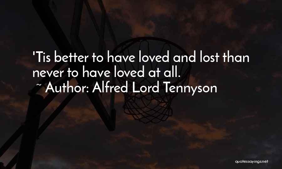 Alfred Lord Tennyson Quotes: 'tis Better To Have Loved And Lost Than Never To Have Loved At All.