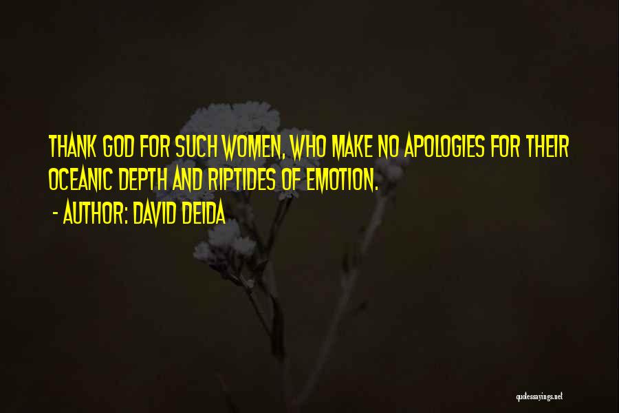 David Deida Quotes: Thank God For Such Women, Who Make No Apologies For Their Oceanic Depth And Riptides Of Emotion.