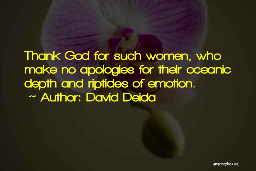 David Deida Quotes: Thank God For Such Women, Who Make No Apologies For Their Oceanic Depth And Riptides Of Emotion.