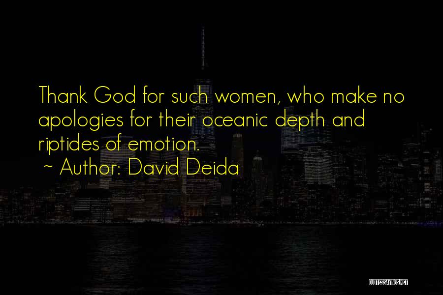 David Deida Quotes: Thank God For Such Women, Who Make No Apologies For Their Oceanic Depth And Riptides Of Emotion.