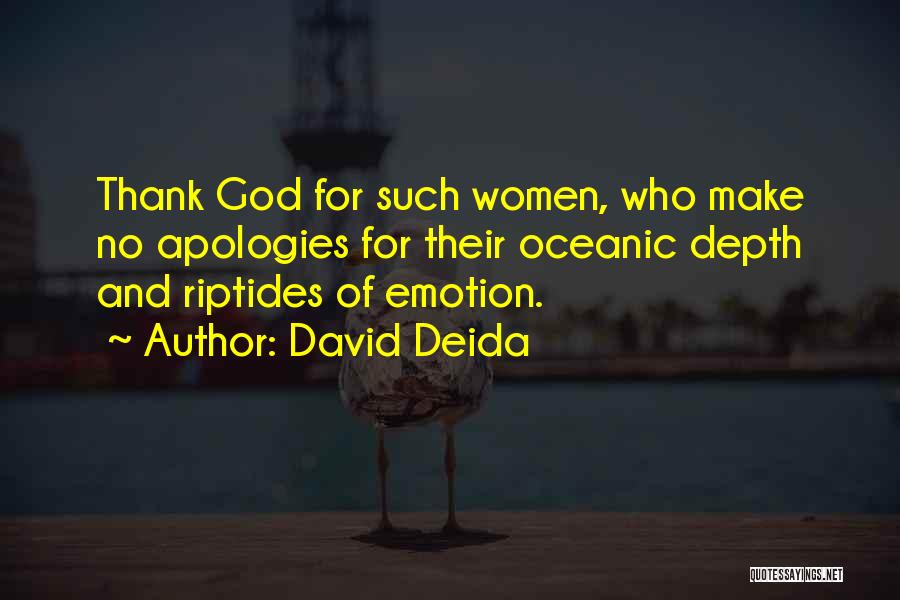 David Deida Quotes: Thank God For Such Women, Who Make No Apologies For Their Oceanic Depth And Riptides Of Emotion.