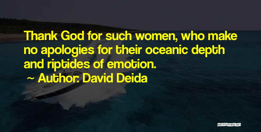 David Deida Quotes: Thank God For Such Women, Who Make No Apologies For Their Oceanic Depth And Riptides Of Emotion.