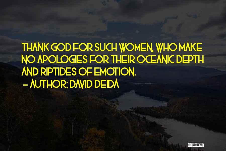 David Deida Quotes: Thank God For Such Women, Who Make No Apologies For Their Oceanic Depth And Riptides Of Emotion.