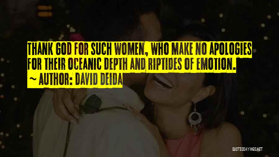 David Deida Quotes: Thank God For Such Women, Who Make No Apologies For Their Oceanic Depth And Riptides Of Emotion.