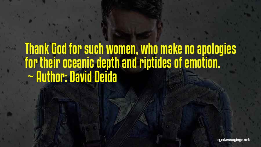 David Deida Quotes: Thank God For Such Women, Who Make No Apologies For Their Oceanic Depth And Riptides Of Emotion.