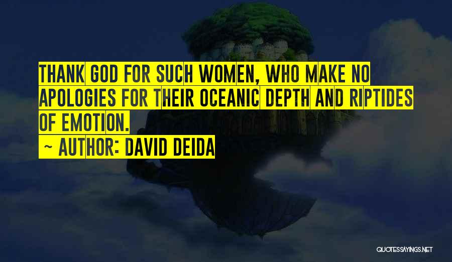 David Deida Quotes: Thank God For Such Women, Who Make No Apologies For Their Oceanic Depth And Riptides Of Emotion.