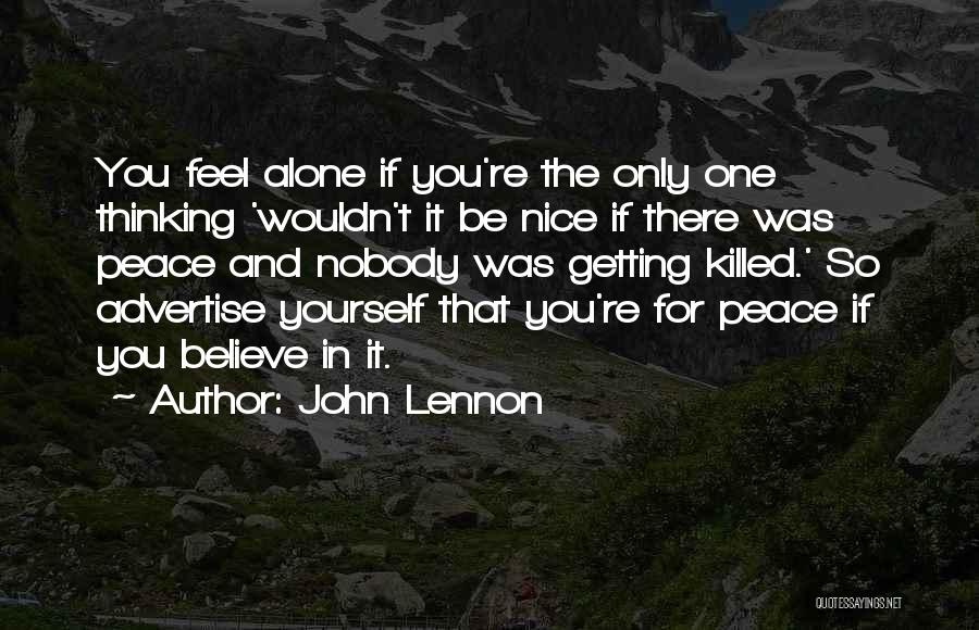 John Lennon Quotes: You Feel Alone If You're The Only One Thinking 'wouldn't It Be Nice If There Was Peace And Nobody Was