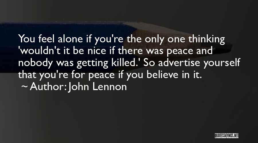 John Lennon Quotes: You Feel Alone If You're The Only One Thinking 'wouldn't It Be Nice If There Was Peace And Nobody Was