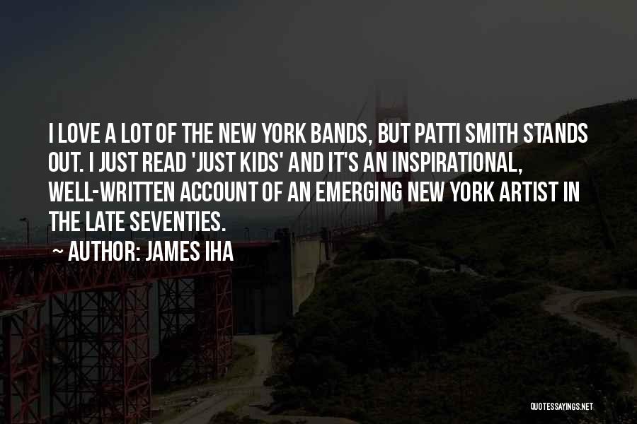 James Iha Quotes: I Love A Lot Of The New York Bands, But Patti Smith Stands Out. I Just Read 'just Kids' And