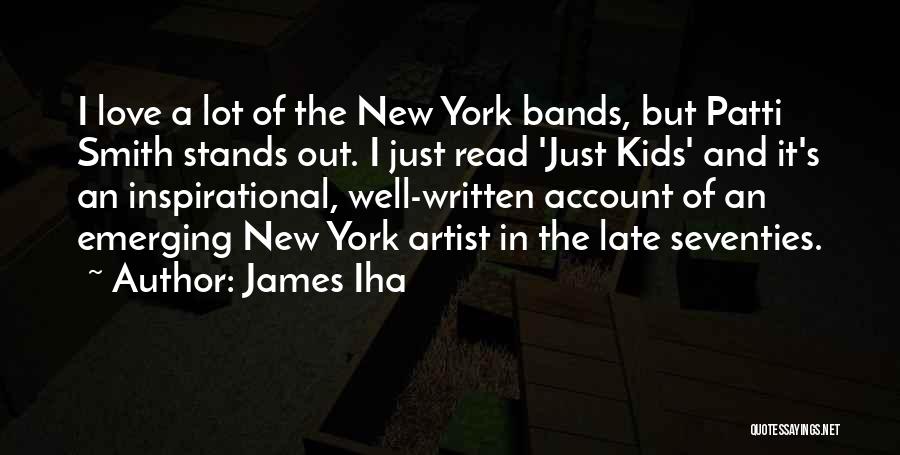 James Iha Quotes: I Love A Lot Of The New York Bands, But Patti Smith Stands Out. I Just Read 'just Kids' And