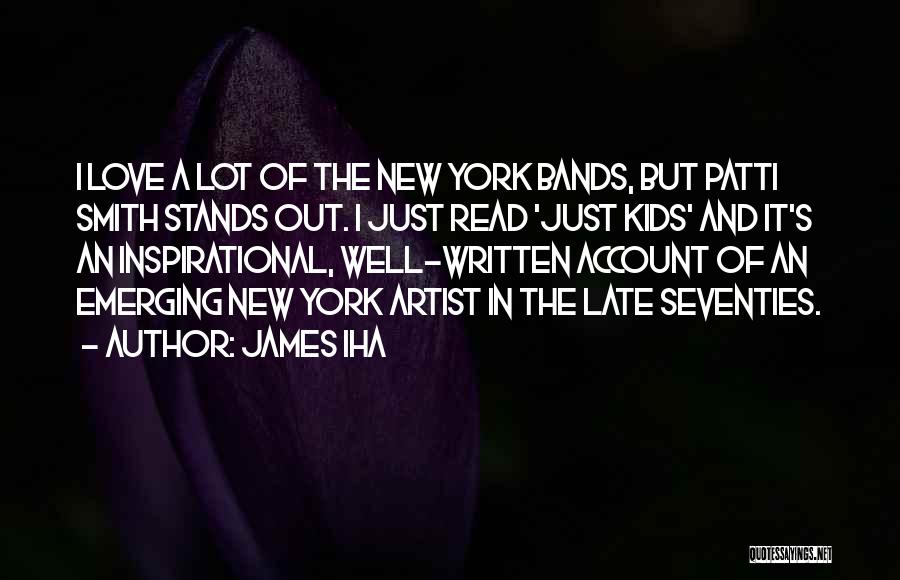 James Iha Quotes: I Love A Lot Of The New York Bands, But Patti Smith Stands Out. I Just Read 'just Kids' And