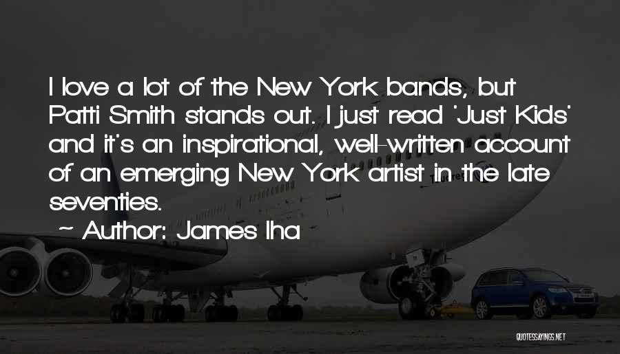 James Iha Quotes: I Love A Lot Of The New York Bands, But Patti Smith Stands Out. I Just Read 'just Kids' And