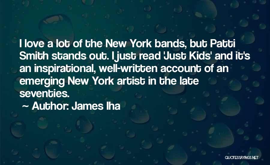 James Iha Quotes: I Love A Lot Of The New York Bands, But Patti Smith Stands Out. I Just Read 'just Kids' And