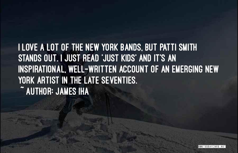 James Iha Quotes: I Love A Lot Of The New York Bands, But Patti Smith Stands Out. I Just Read 'just Kids' And
