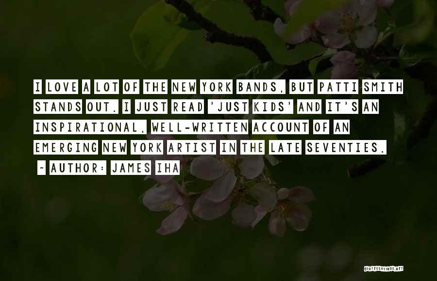 James Iha Quotes: I Love A Lot Of The New York Bands, But Patti Smith Stands Out. I Just Read 'just Kids' And