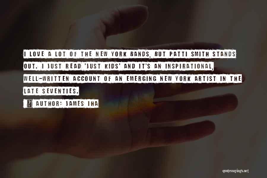 James Iha Quotes: I Love A Lot Of The New York Bands, But Patti Smith Stands Out. I Just Read 'just Kids' And