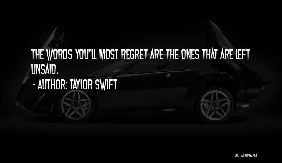 Taylor Swift Quotes: The Words You'll Most Regret Are The Ones That Are Left Unsaid.