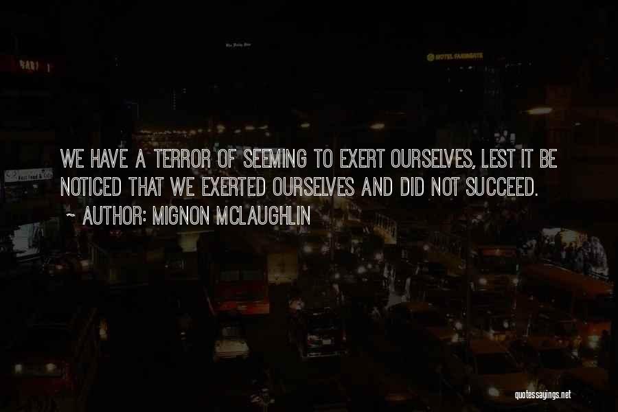 Mignon McLaughlin Quotes: We Have A Terror Of Seeming To Exert Ourselves, Lest It Be Noticed That We Exerted Ourselves And Did Not