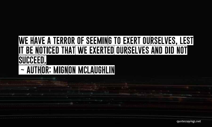 Mignon McLaughlin Quotes: We Have A Terror Of Seeming To Exert Ourselves, Lest It Be Noticed That We Exerted Ourselves And Did Not