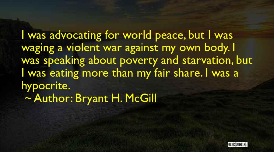 Bryant H. McGill Quotes: I Was Advocating For World Peace, But I Was Waging A Violent War Against My Own Body. I Was Speaking