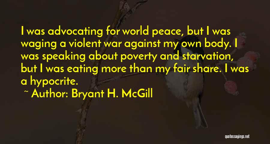 Bryant H. McGill Quotes: I Was Advocating For World Peace, But I Was Waging A Violent War Against My Own Body. I Was Speaking