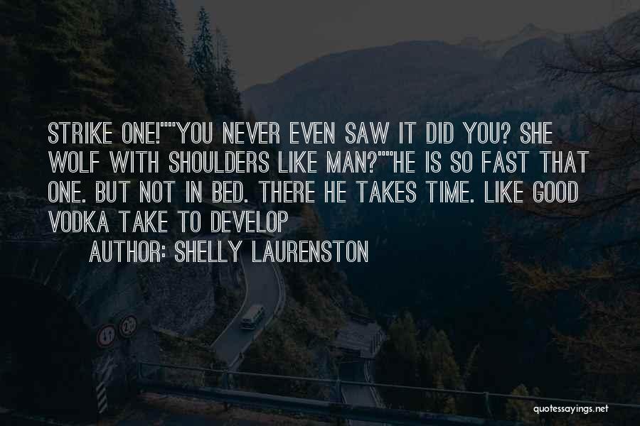 Shelly Laurenston Quotes: Strike One!you Never Even Saw It Did You? She Wolf With Shoulders Like Man?he Is So Fast That One. But