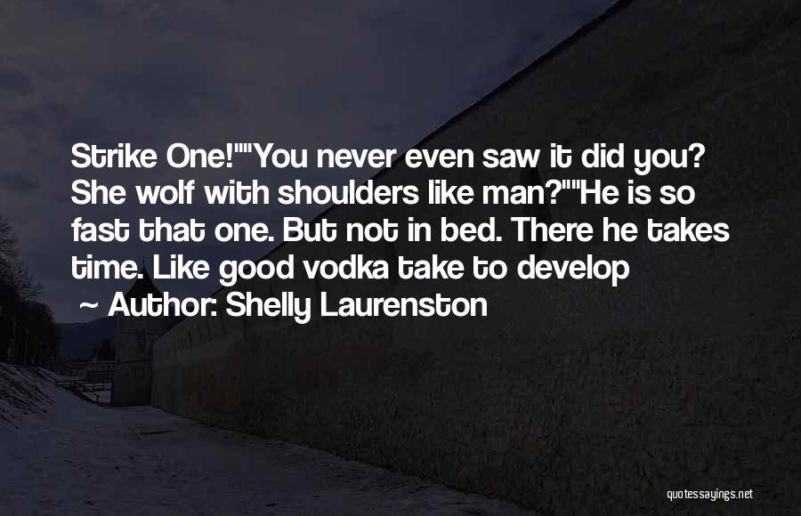 Shelly Laurenston Quotes: Strike One!you Never Even Saw It Did You? She Wolf With Shoulders Like Man?he Is So Fast That One. But