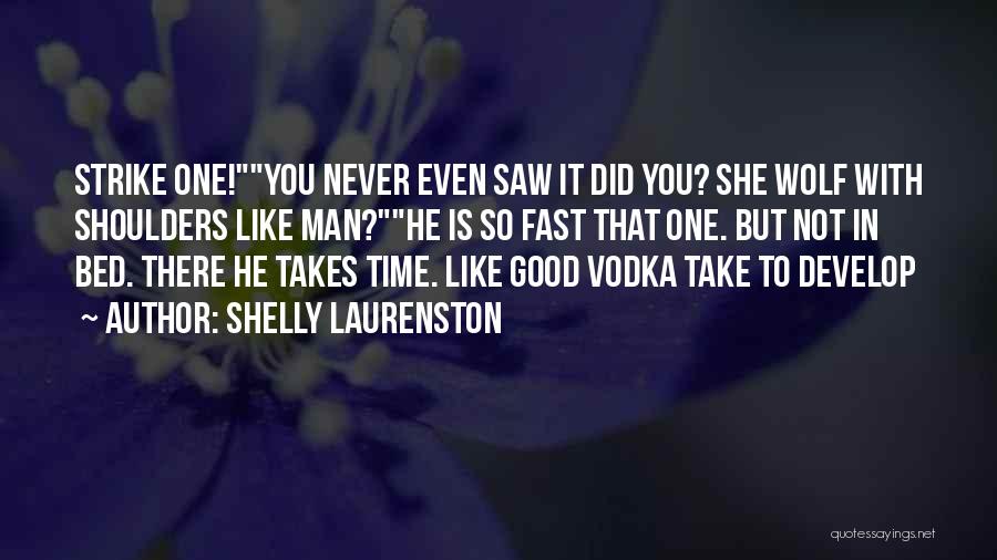 Shelly Laurenston Quotes: Strike One!you Never Even Saw It Did You? She Wolf With Shoulders Like Man?he Is So Fast That One. But