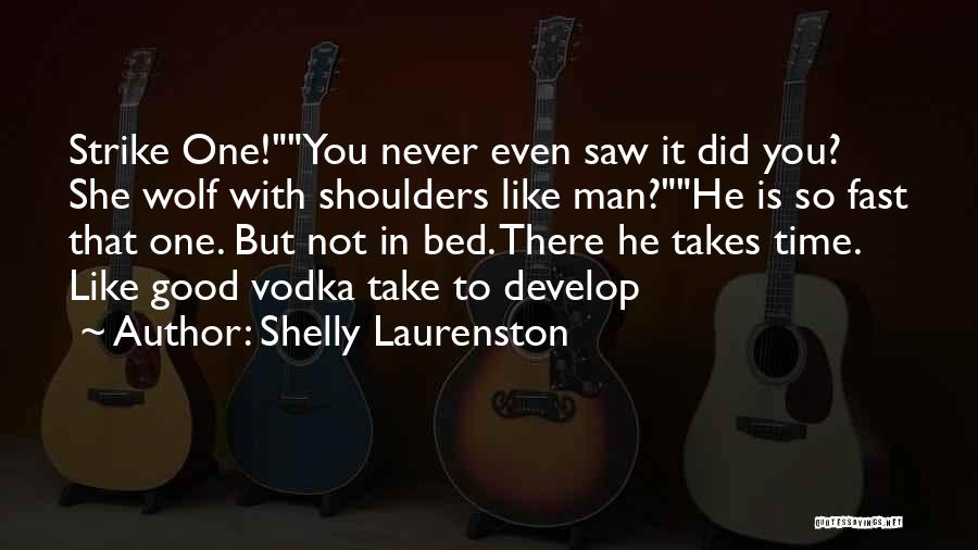 Shelly Laurenston Quotes: Strike One!you Never Even Saw It Did You? She Wolf With Shoulders Like Man?he Is So Fast That One. But