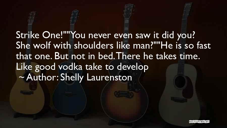 Shelly Laurenston Quotes: Strike One!you Never Even Saw It Did You? She Wolf With Shoulders Like Man?he Is So Fast That One. But