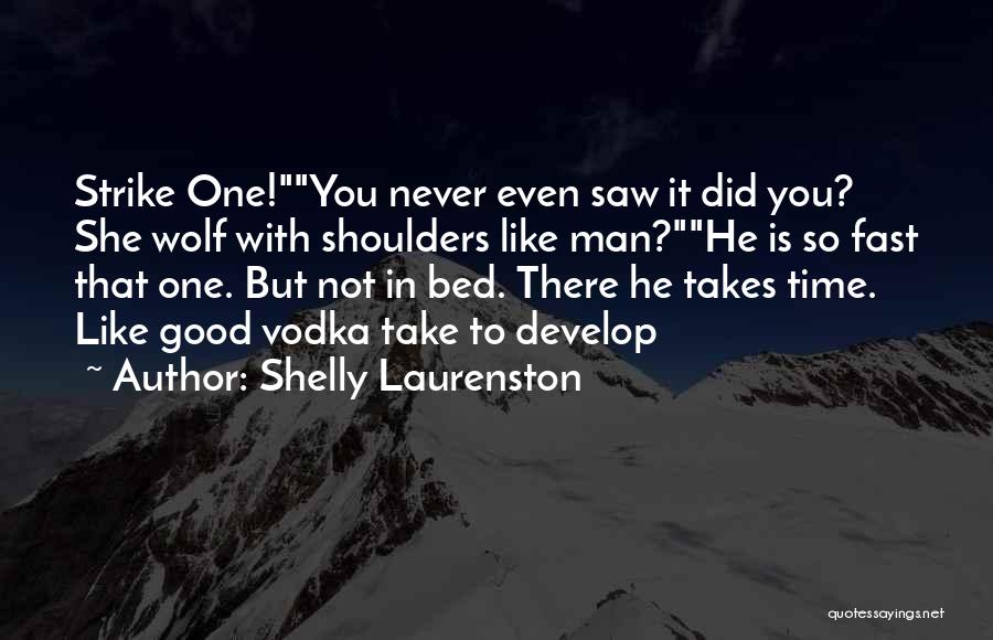 Shelly Laurenston Quotes: Strike One!you Never Even Saw It Did You? She Wolf With Shoulders Like Man?he Is So Fast That One. But