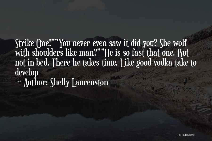 Shelly Laurenston Quotes: Strike One!you Never Even Saw It Did You? She Wolf With Shoulders Like Man?he Is So Fast That One. But