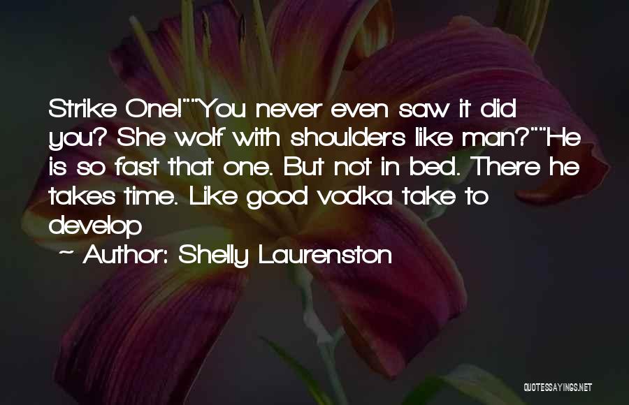 Shelly Laurenston Quotes: Strike One!you Never Even Saw It Did You? She Wolf With Shoulders Like Man?he Is So Fast That One. But