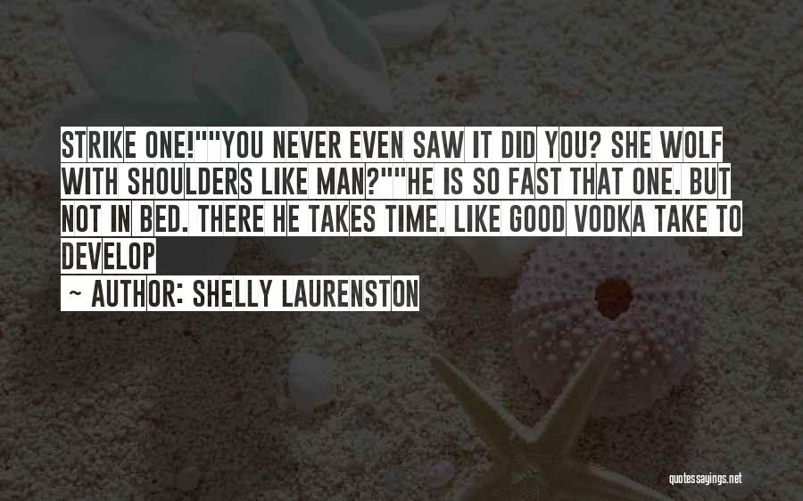 Shelly Laurenston Quotes: Strike One!you Never Even Saw It Did You? She Wolf With Shoulders Like Man?he Is So Fast That One. But