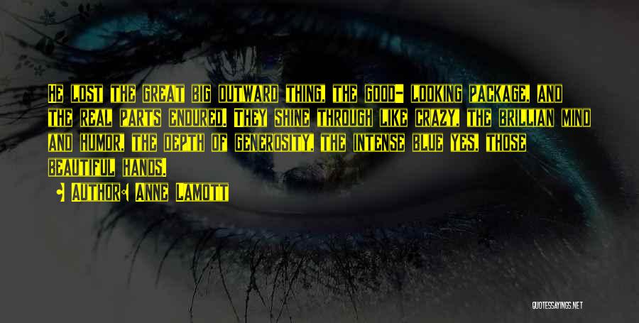 Anne Lamott Quotes: He Lost The Great Big Outward Thing, The Good- Looking Package, And The Real Parts Endured. They Shine Through Like