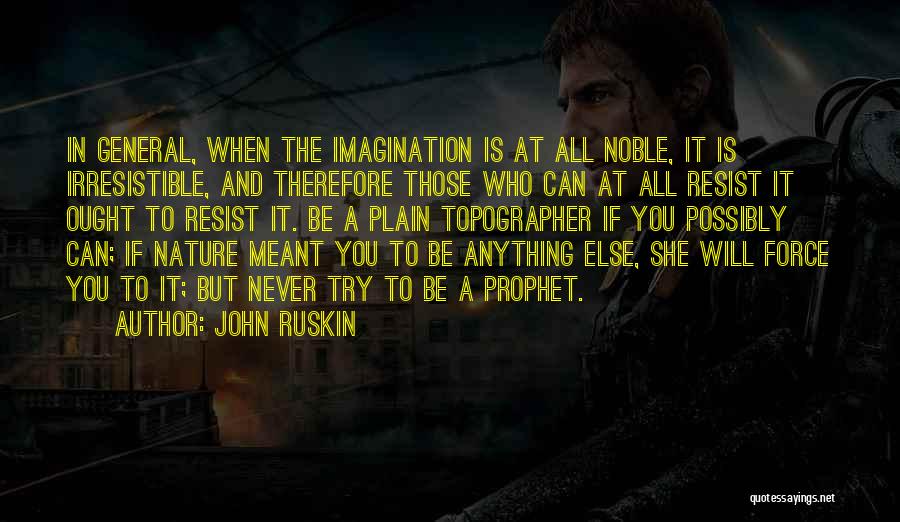 John Ruskin Quotes: In General, When The Imagination Is At All Noble, It Is Irresistible, And Therefore Those Who Can At All Resist