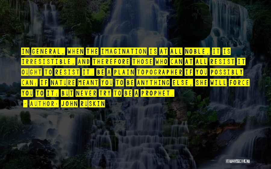 John Ruskin Quotes: In General, When The Imagination Is At All Noble, It Is Irresistible, And Therefore Those Who Can At All Resist