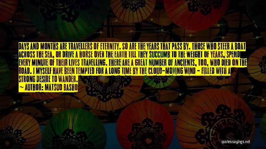 Matsuo Basho Quotes: Days And Months Are Travellers Of Eternity. So Are The Years That Pass By. Those Who Steer A Boat Across