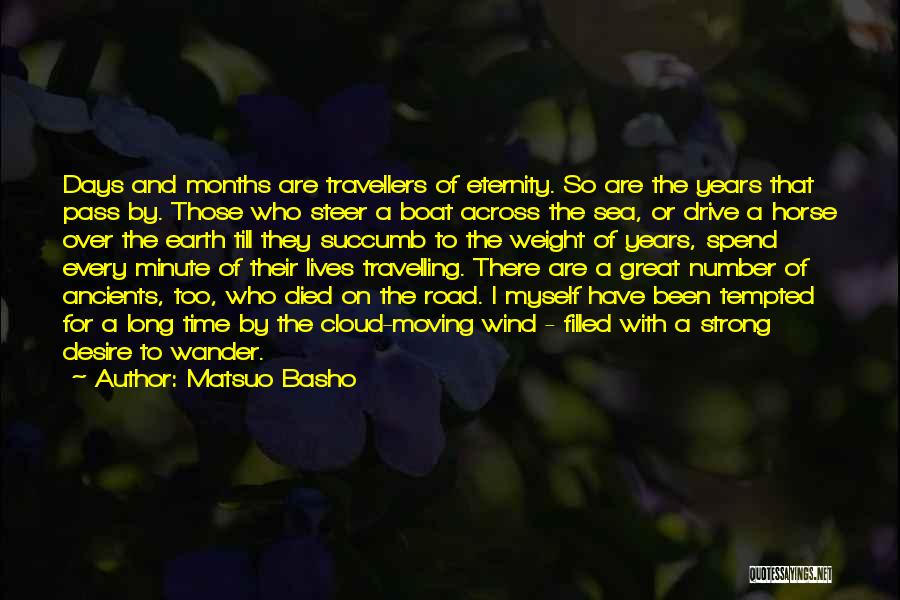 Matsuo Basho Quotes: Days And Months Are Travellers Of Eternity. So Are The Years That Pass By. Those Who Steer A Boat Across