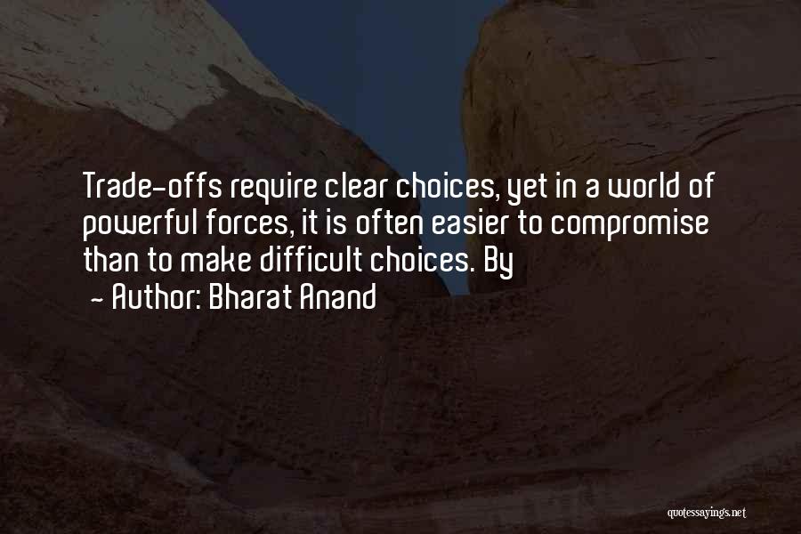Bharat Anand Quotes: Trade-offs Require Clear Choices, Yet In A World Of Powerful Forces, It Is Often Easier To Compromise Than To Make