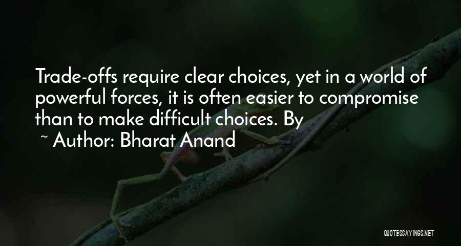 Bharat Anand Quotes: Trade-offs Require Clear Choices, Yet In A World Of Powerful Forces, It Is Often Easier To Compromise Than To Make